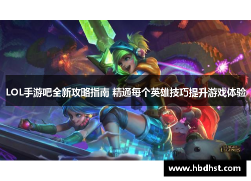 LOL手游吧全新攻略指南 精通每个英雄技巧提升游戏体验