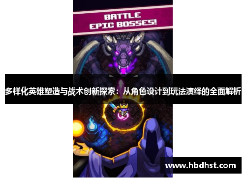 多样化英雄塑造与战术创新探索：从角色设计到玩法演绎的全面解析